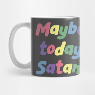 maybe today satan, not today satan, hail satan, rainbow lettering Mug